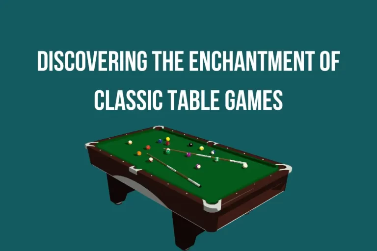 Discovering the Enchantment of Classic Table Games